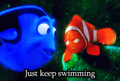 Dori telling Nemo to "just keep swimming" from Finding Nemo movie.
